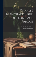 Charles Blanchard. Préf. de Léon-Paul Fargue 1022142259 Book Cover