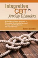 Integrative CBT for Anxiety Disorders: An Evidence-Based Approach to Enhancing Cognitive Behavioural Therapy with Mindfulness and Hypnotherapy 111850979X Book Cover