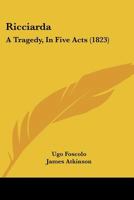 Ricciarda: A Tragedy, In Five Acts 1166285405 Book Cover