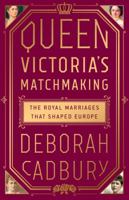 Queen Victoria's Matchmaking: The Royal Marriages that Shaped Europe 1541768027 Book Cover