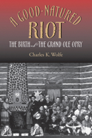 A Good-Natured Riot: The Birth of the Grand Ole Opry 082651331X Book Cover