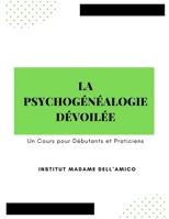 La Psychogénéalogie Dévoilée: UN COURS POUR DÉBUTANTS ET PRATICIENS (French Edition) B0FDKZW2GP Book Cover