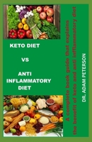 Keto Diet Vs Anti Inflammatory Diet: A complete book guide that explains the benefits of keto and anti inflammatory diet 1661951252 Book Cover