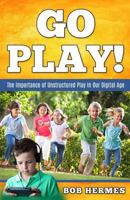 Go Play!: The Importance of Unstructured Play in The Digital Age 172641129X Book Cover