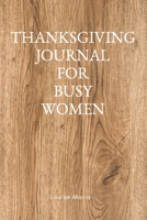 Thanksgiving Journal for Busy Women: For Daily Thanksgiving & Reflection, Lined Pages, 145 Pages, 6 x 9, Professional Binding, Durable Cover 1703977637 Book Cover