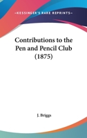 Contributions to the Pen and Pencil Club 1378402340 Book Cover