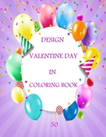 50 Design Valentine Day in Coloring Book: Coloring Book Featuring Romantic, Beautiful and Fun Valentine's Day Designs for Stress and Relaxation B08TR4RPHK Book Cover