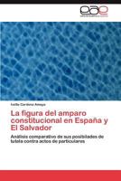 La figura del amparo constitucional en España y El Salvador: Análisis comparativo de sus posibilades de tutela contra actos de particulares 3846579351 Book Cover