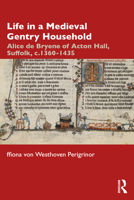 Life in a Medieval Gentry Household: Alice de Bryene of Acton Hall, Suffolk, C.1360-1435 1032030410 Book Cover