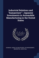 Industrial Relations and "humanware"--Japanese Investments in Automobile Manufacturing in the United States 1021499757 Book Cover