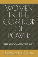WOMEN IN THE CORRIDOR OF POWER: THE GOOD AND THE BAD B0FH6G5JH4 Book Cover