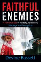 Faithful Enemies: A Fictional Tale of Military Adventure, Sabotage and Corruption 1478727454 Book Cover