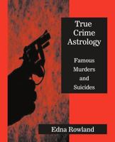 True Crime Astrology: Famous Murders and Suicides 1567185886 Book Cover