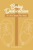 Baby Dedication: It's Not About The Baby 1729740642 Book Cover