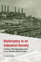 Bankruptcy in an Industrial Society: A History of the Bankruptcy Court for the Northern District of Ohio 1937378810 Book Cover