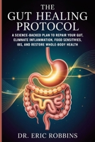 The Gut Healing Protocol: A Science-Backed Plan to Repair Your Gut, Eliminate Inflammation, Food Sensitivities, IBS, and Restore Whole-Body Health B0GGNNJ3KH Book Cover