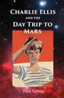 Charlie Ellis and the Day Trip to Mars 1999723104 Book Cover