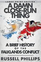 A Damn Close-Run Thing: A Brief History of the Falklands Conflict 0992764866 Book Cover