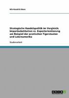 Strategische Handelspolitik im Vergleich: Importsubstitution vs. Exportorientierung am Beispiel der asiatischen Tigerstaaten und Lateinamerika 3638665232 Book Cover