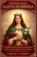 Novena a Santa Dinfna: Una preghiera di 9 giorni per la guarigione spirituale, la pace interiore e la forza emotiva. (Italian Edition) B0GY5CG316 Book Cover