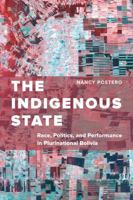 The Indigenous State: Race, Politics, and Performance in Plurinational Bolivia 0520294033 Book Cover