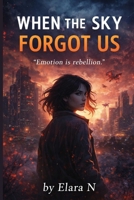 When the Sky Forgot Us: A Young Adult Dystopian Romance (The Emergent Series – Book One) B0GNS8HF46 Book Cover