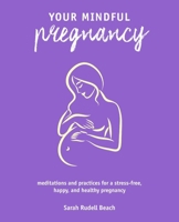 Your Mindful Pregnancy: Meditations and practices for a stress-free, happy, and healthy pregnancy 1782498850 Book Cover