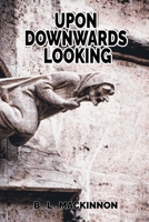 Upon Downwards Looking 1917344260 Book Cover