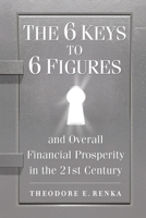 The 6 Keys to 6 Figures: And Overall Financial Prosperity in the 21st Century 1791324630 Book Cover