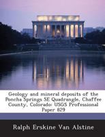 Geology and mineral deposits of the Poncha Springs SE Quadrangle, Chaffee County, Colorado: USGS Professional Paper 829 1288996276 Book Cover