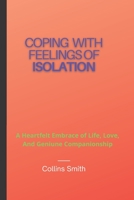 Coping with feelings of isolation: A Heartfelt Embrace of Life, Love, and Genuine Companionship B0C7J3CSXW Book Cover