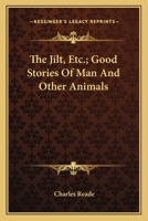 The Jilt, &c. Good Stories of Man and Other Animals 0548510113 Book Cover