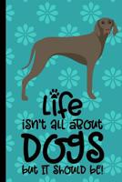 Life Isn't All About Dogs But It Should Be: Anxiety Journal and Coloring Book 6x9 90 Pages Positive Affirmations Mandala Coloring Book - Weimaraner Dog Cover 1082500488 Book Cover