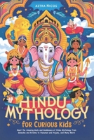 Hindu Mythology for Curious Kids: Meet the Amazing Gods and Goddesses of Hindu Mythology from Ganesha and Krishna to Hanuman and Arjuna, and Many More! B0DZP6NSK1 Book Cover