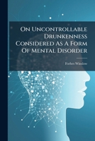 On Uncontrollable Drunkenness Considered as a Form of Mental Disorder... 1272923991 Book Cover