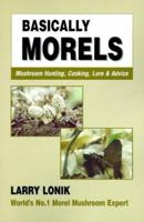 Basically Morels: Mushroom Hunting, Cooking, Lore & Advice (Nature & Cooking) 0931715016 Book Cover