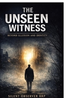 The Unseen Witness: Beyond Illusion and Identity B0GXDQL8DH Book Cover