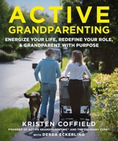 Active Grandparenting 101: Energize your Life, Redefine Your Role, and Grandparent with Purpose 1510787232 Book Cover