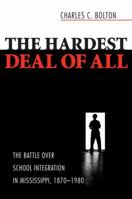 The Hardest Deal of All: The Battle Over School Integration in Mississippi, 1870-1980 1934110744 Book Cover