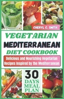 Vegetarian Mediterranean Diet Cookbook: Delicious and Nourishing Vegetarian Recipes Inspired by the Mediterranean B0CNZR4FDD Book Cover