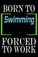Born to Swimming Forced to Work: Notebook Journal for Hobbies and Sports Lovers as Birthday Gift, Awesome For girls and women, 6x9 inches 110 Blank Lined pages 1653472936 Book Cover