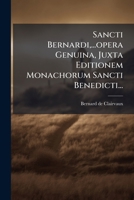 Sancti Bernardi,...opera Genuina, Juxta Editionem Monachorum Sancti Benedicti... 1277046824 Book Cover
