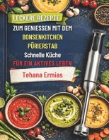 Leckere Rezepte Zum Geniessen Mit Dem Bonsenkitchen Pürierstab: Schnelle Küche für ein aktives Leben (German Edition) B0GYHJRM3C Book Cover