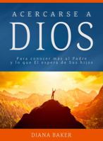 Acercarse a Dios: Para conocer más al Padre y lo que Él espera de Sus hijos (Devocionales Cristianos nº 1) 1640810048 Book Cover