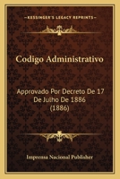 Codigo Administrativo: Approvado Por Decreto de 17 de Julho de 1886 (1886) 1167552539 Book Cover