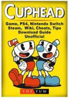 Cuphead Game, Ps4, Nintendo Switch, Steam, Wiki, Cheats, Tips, Download Guide Unofficial 1387988751 Book Cover
