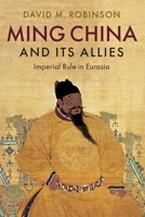 Ming China and its Allies: Imperial Rule in Eurasia 1108733646 Book Cover