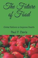 The Future of Food: Global Reform to Improve the Quality of Food and Public Health 1521271593 Book Cover