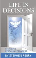 Life Is Decisions: Stephen's Personal Proverbs 1513634569 Book Cover