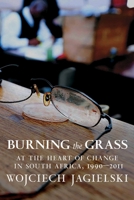 Burning the Grass: At the Heart of Change in South Africa, 1990-2011 1609806476 Book Cover